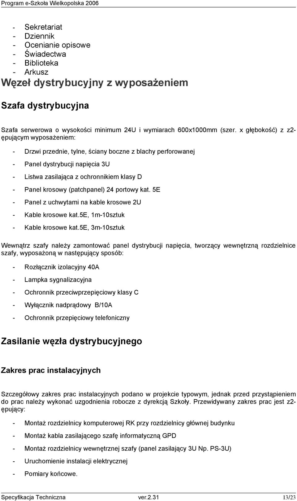 x głębokość) z z2- ępującym wyposażeniem: - Drzwi przednie, tylne, ściany boczne z blachy perforowanej - Panel dystrybucji napięcia 3U - Listwa zasilająca z ochronnikiem klasy D - Panel krosowy