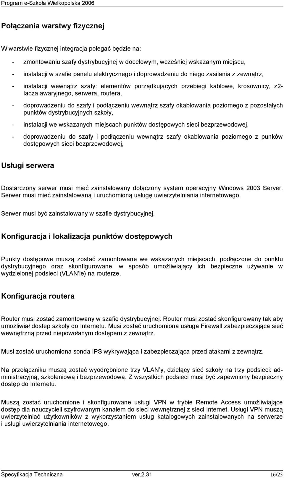 podłączeniu wewnątrz szafy okablowania poziomego z pozostałych punktów dystrybucyjnych szkoły, - instalacji we wskazanych miejscach punktów dostępowych sieci bezprzewodowej, - doprowadzeniu do szafy