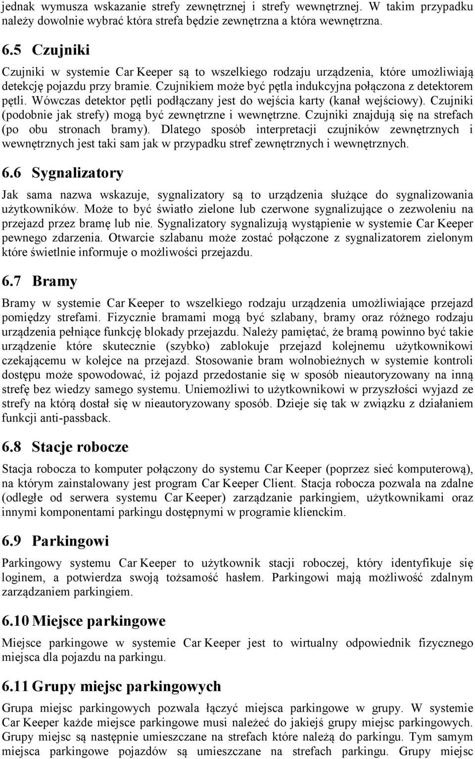 Wówczas detektor pętli podłączany jest do wejścia karty (kanał wejściowy). Czujniki (podobnie jak strefy) mogą być zewnętrzne i wewnętrzne. Czujniki znajdują się na strefach (po obu stronach bramy).