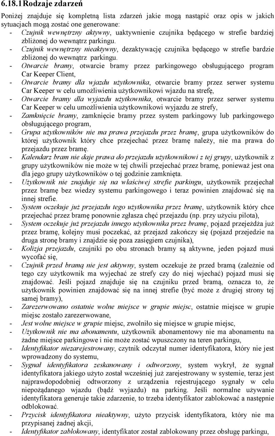 - Otwarcie bramy, otwarcie bramy przez parkingowego obsługującego program Car Keeper Client, - Otwarcie bramy dla wjazdu użytkownika, otwarcie bramy przez serwer systemu Car Keeper w celu