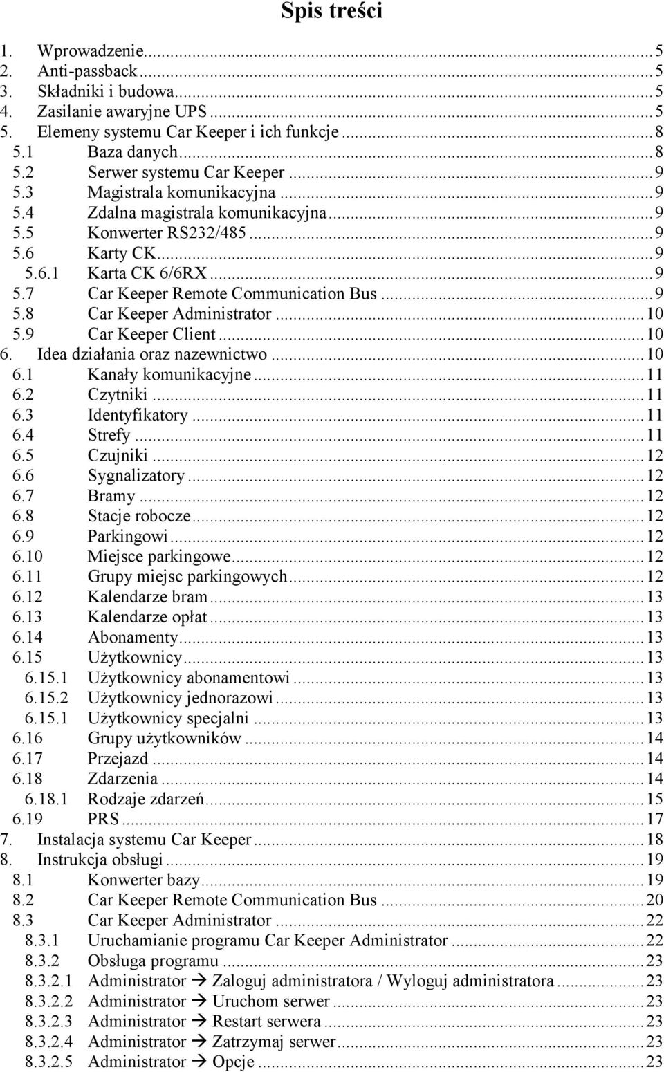 .. 10 5.9 Car Keeper Client... 10 6. Idea działania oraz nazewnictwo... 10 6.1 Kanały komunikacyjne... 11 6.2 Czytniki... 11 6.3 Identyfikatory... 11 6.4 Strefy... 11 6.5 Czujniki... 12 6.