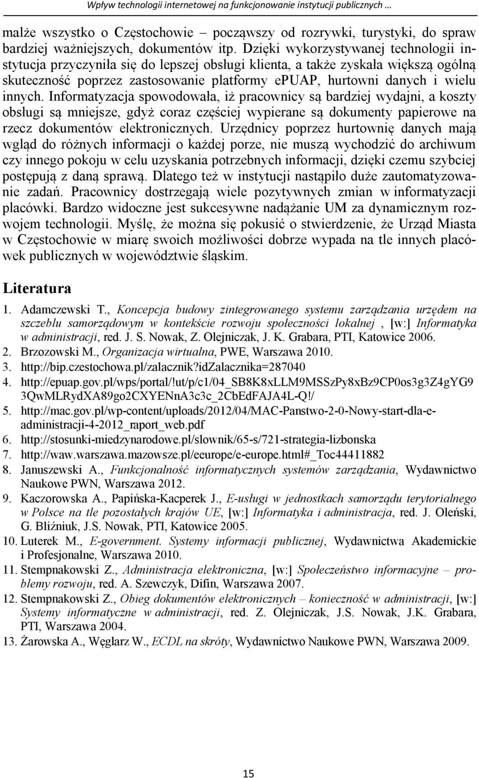 innych. Informatyzacja spowodowała, iż pracownicy są bardziej wydajni, a koszty obsługi są mniejsze, gdyż coraz częściej wypierane są dokumenty papierowe na rzecz dokumentów elektronicznych.