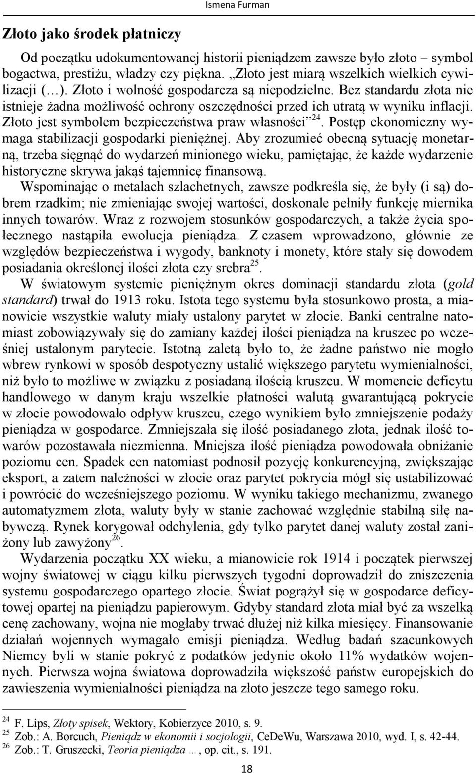 Bez standardu złota nie istnieje żadna możliwość ochrony oszczędności przed ich utratą w wyniku inflacji. Złoto jest symbolem bezpieczeństwa praw własności 24.