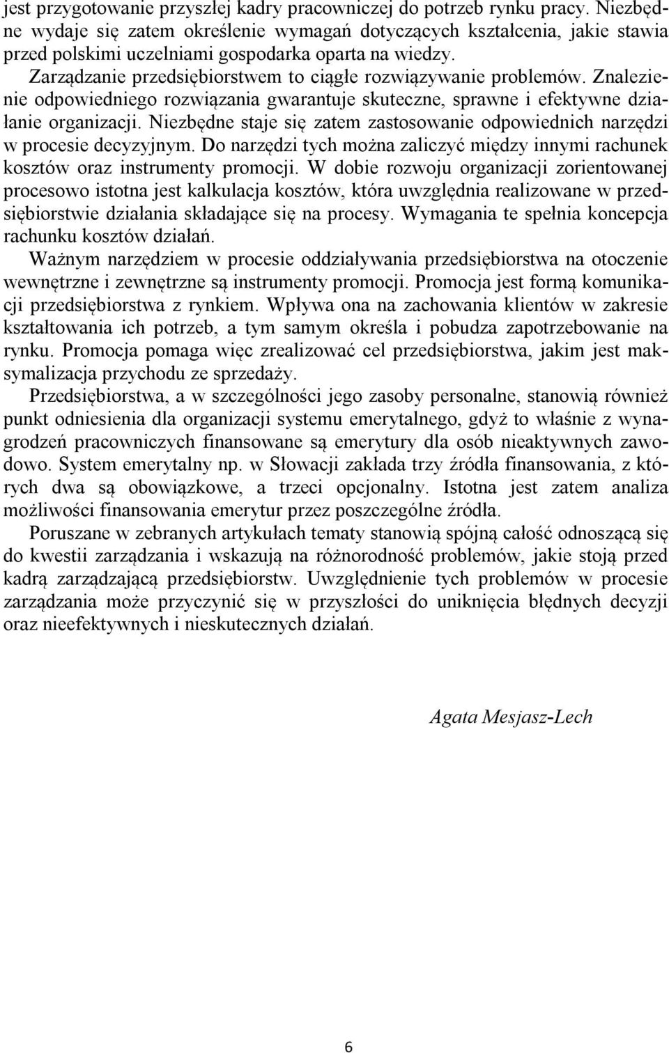 Zarządzanie przedsiębiorstwem to ciągłe rozwiązywanie problemów. Znalezienie odpowiedniego rozwiązania gwarantuje skuteczne, sprawne i efektywne działanie organizacji.