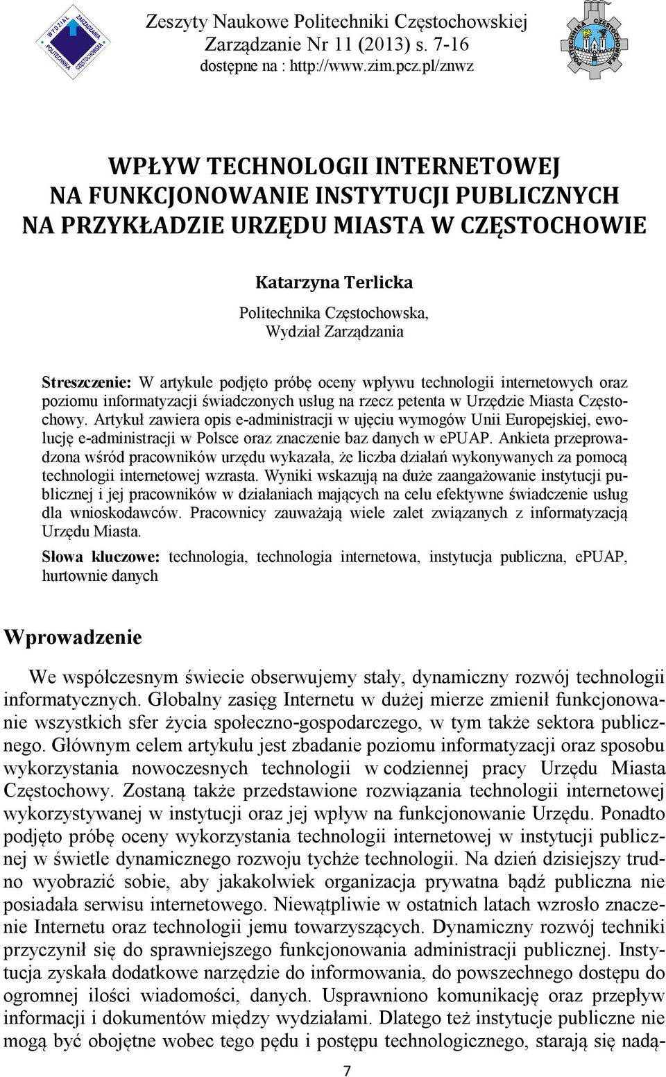 Streszczenie: W artykule podjęto próbę oceny wpływu technologii internetowych oraz poziomu informatyzacji świadczonych usług na rzecz petenta w Urzędzie Miasta Częstochowy.