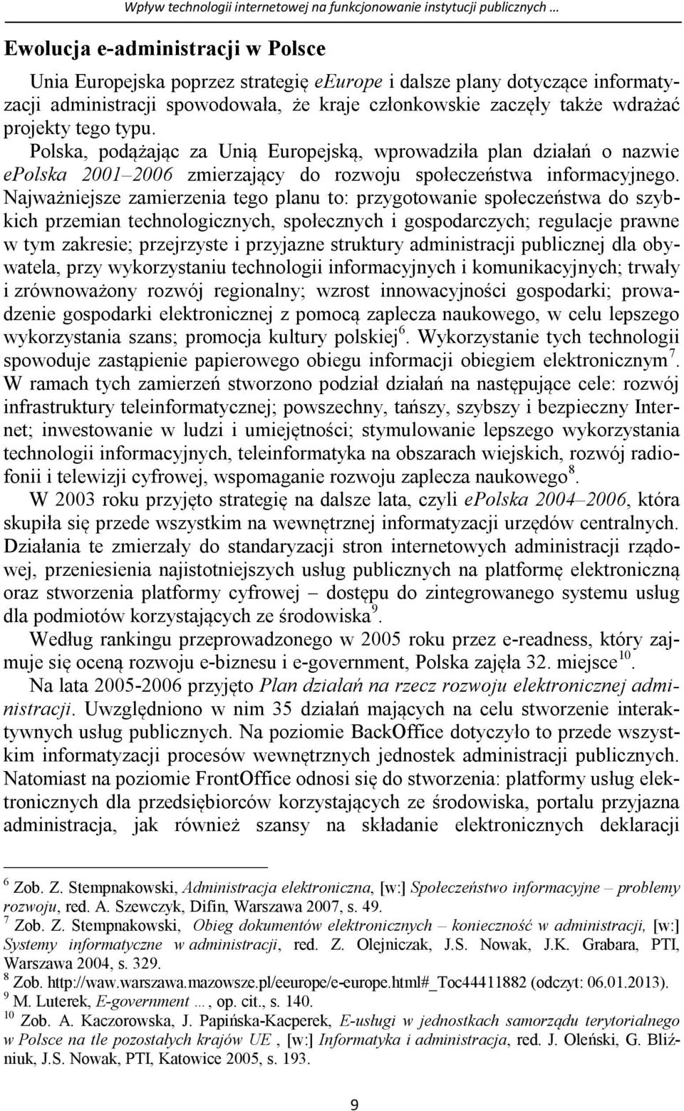 Polska, podążając za Unią Europejską, wprowadziła plan działań o nazwie epolska 2001 2006 zmierzający do rozwoju społeczeństwa informacyjnego.