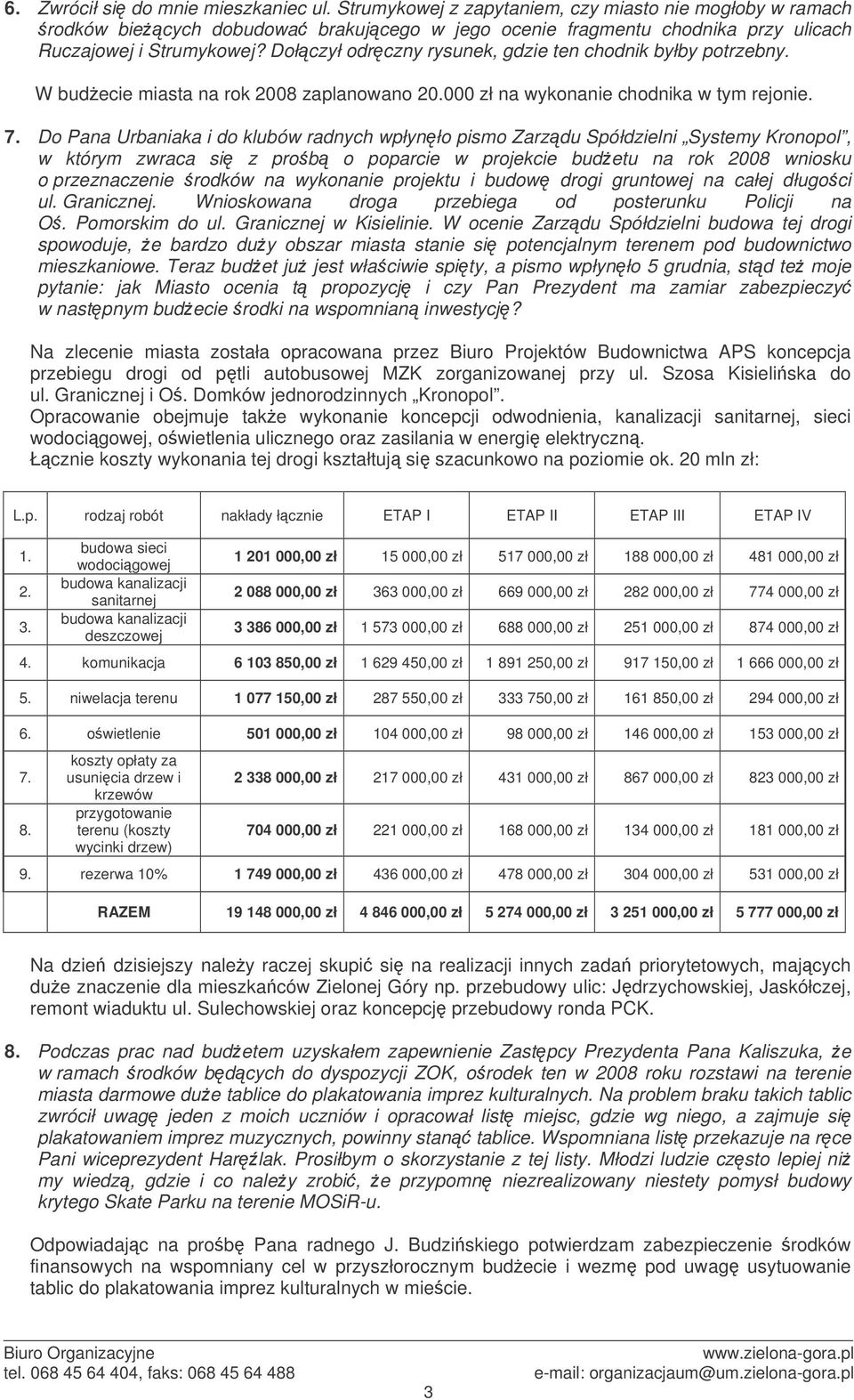 Dołczył odrczny rysunek, gdzie ten chodnik byłby potrzebny. W budecie miasta na rok 2008 zaplanowano 20.000 zł na wykonanie chodnika w tym rejonie. 7.