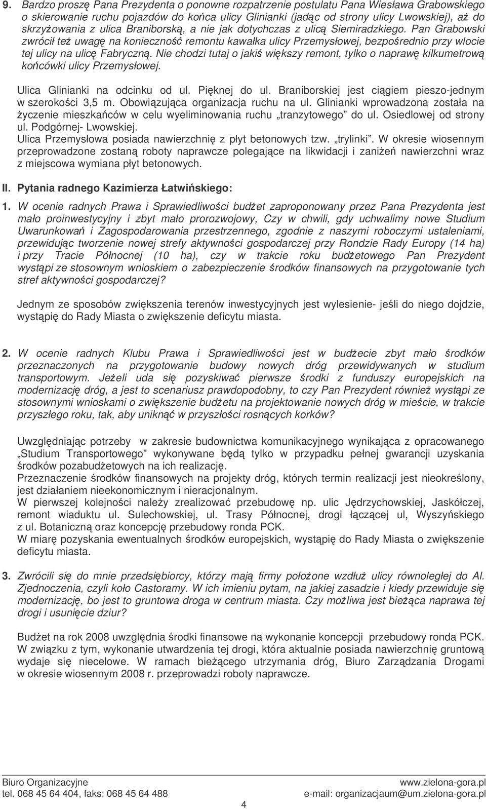 Nie chodzi tutaj o jaki wikszy remont, tylko o napraw kilkumetrow kocówki ulicy Przemysłowej. Ulica Glinianki na odcinku od ul. Piknej do ul. Braniborskiej jest cigiem pieszo-jednym w szerokoci 3,5 m.