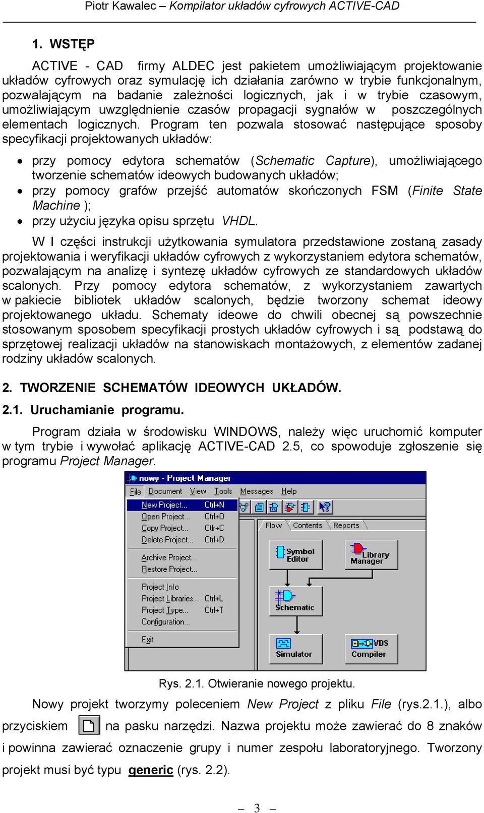 Program ten pozwala stosować następujące sposoby specyfikacji projektowanych układów: przy pomocy edytora schematów (Schematic Capture), umożliwiającego tworzenie schematów ideowych budowanych