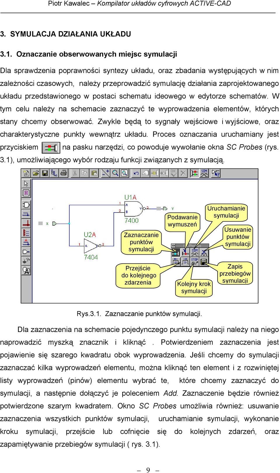 przedstawionego w postaci schematu ideowego w edytorze schematów. W tym celu należy na schemacie zaznaczyć te wyprowadzenia elementów, których stany chcemy obserwować.