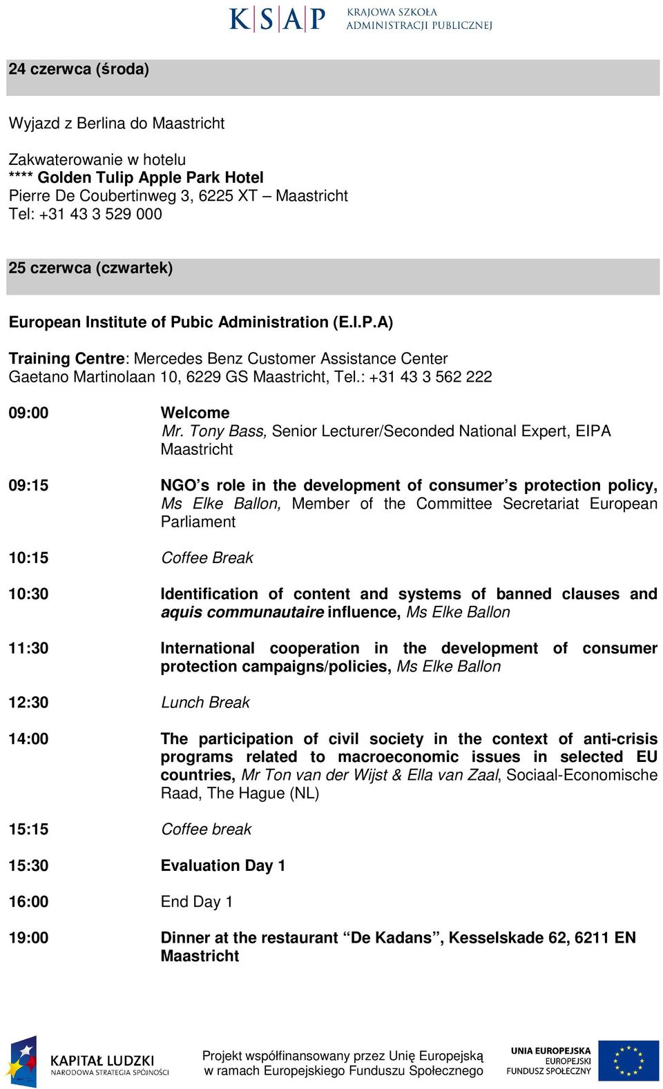 Tony Bass, Senior Lecturer/Seconded National Expert, EIPA Maastricht 09:15 NGO s role in the development of consumer s protection policy, Ms Elke Ballon, Member of the Committee Secretariat European