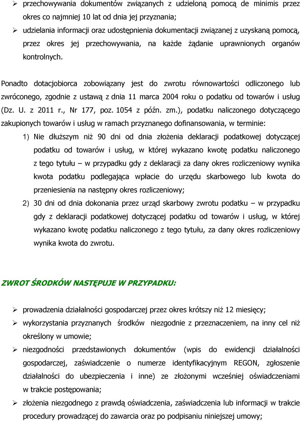 Ponadto dotacjobiorca zobowiązany jest do zwrotu równowartości odliczonego lub zwróconego, zgodnie z ustawą z dnia 11 marca 2004 roku o podatku od towarów i usług (Dz. U. z 2011 r., Nr 177, poz.