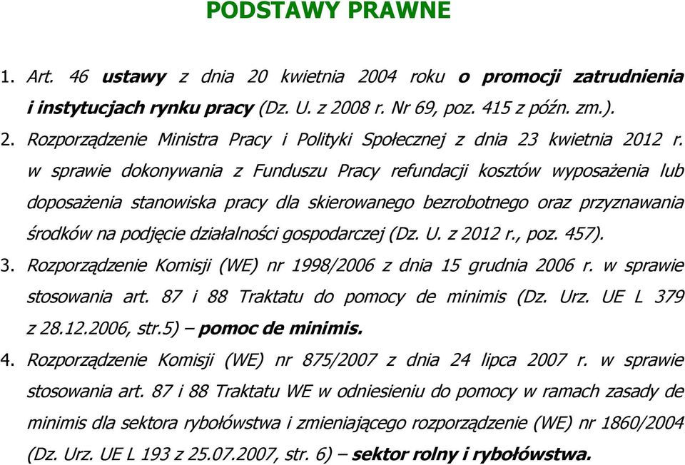 (Dz. U. z 2012 r., poz. 457). 3. Rozporządzenie Komisji (WE) nr 1998/2006 z dnia 15 grudnia 2006 r. w sprawie stosowania art. 87 i 88 Traktatu do pomocy de minimis (Dz. Urz. UE L 379 z 28.12.2006, str.