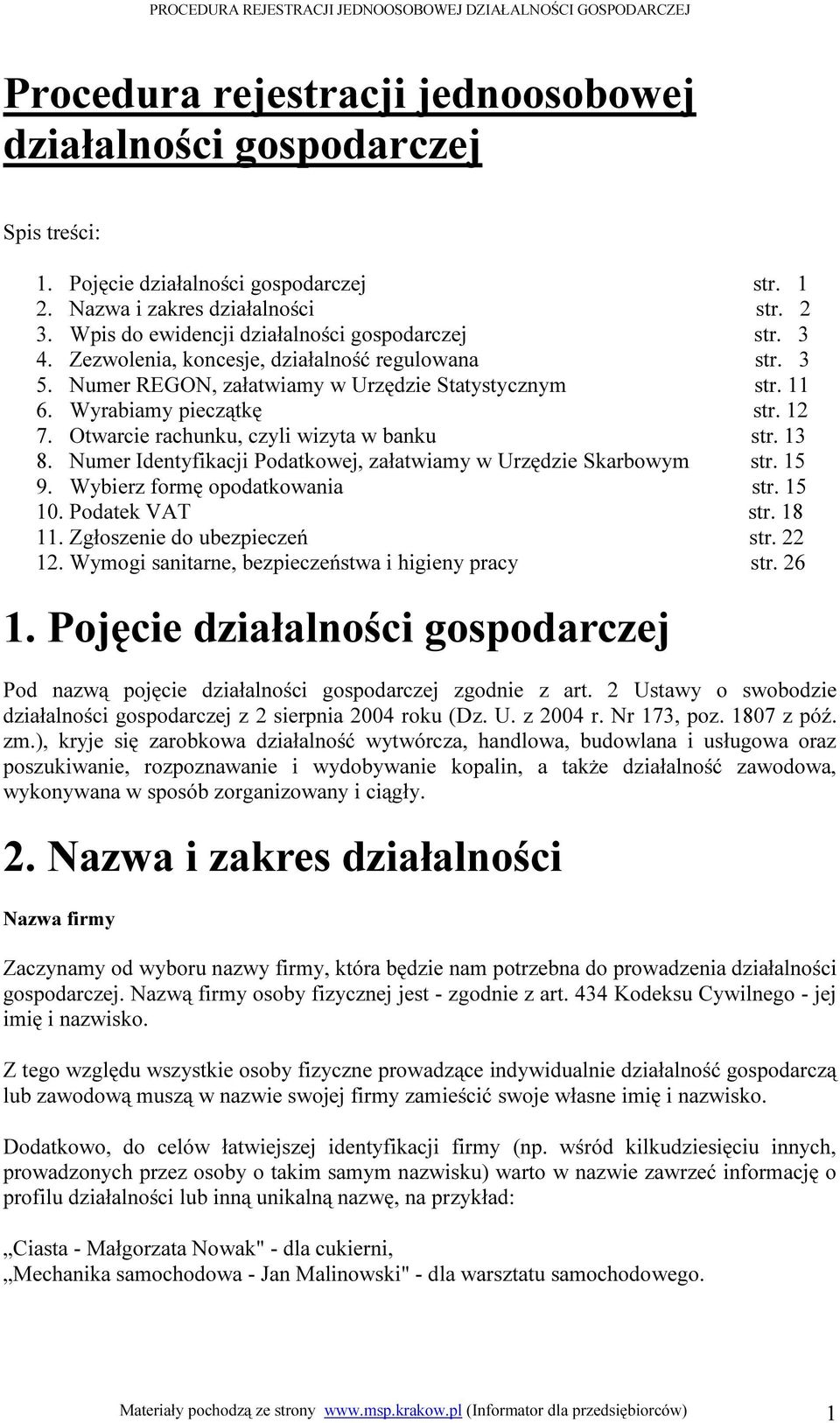 Otwarcie rachunku, czyli wizyta w banku str. 13 8. Numer Identyfikacji Podatkowej, załatwiamy w Urzędzie Skarbowym str. 15 9. Wybierz formę opodatkowania str. 15 10. Podatek VAT str. 18 11.