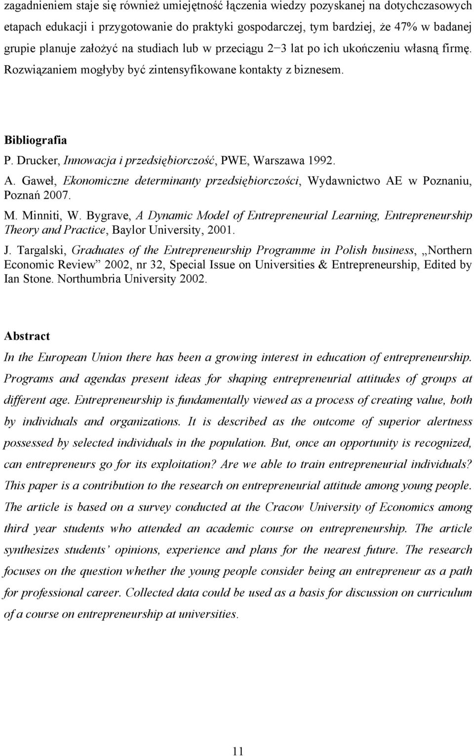 Drucker, Innowacja i przedsiębiorczość, PWE, Warszawa 1992. A. Gaweł, Ekonomiczne determinanty przedsiębiorczości, Wydawnictwo AE w Poznaniu, Poznań 2007. M. Minniti, W.