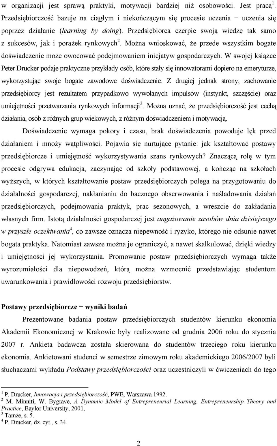 Przedsiębiorca czerpie swoją wiedzę tak samo z sukcesów, jak i porażek rynkowych 2. Można wnioskować, że przede wszystkim bogate doświadczenie może owocować podejmowaniem inicjatyw gospodarczych.