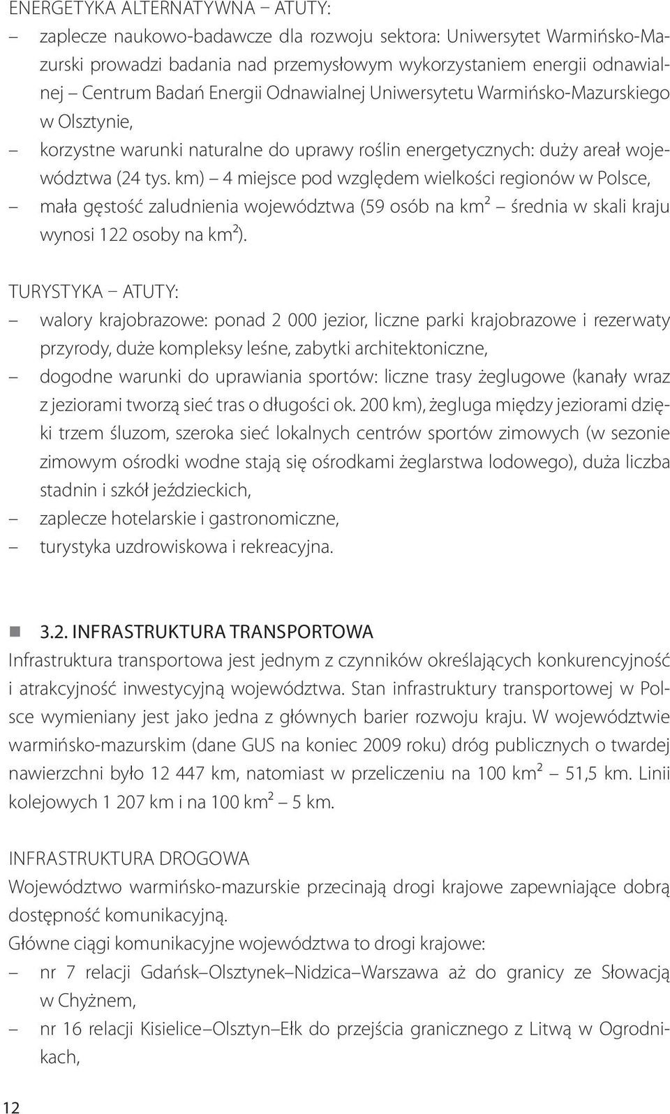 km) 4 miejsce pod względem wielkości regionów w Polsce, mała gęstość zaludnienia województwa (59 osób na km² średnia w skali kraju wynosi 122 osoby na km²).