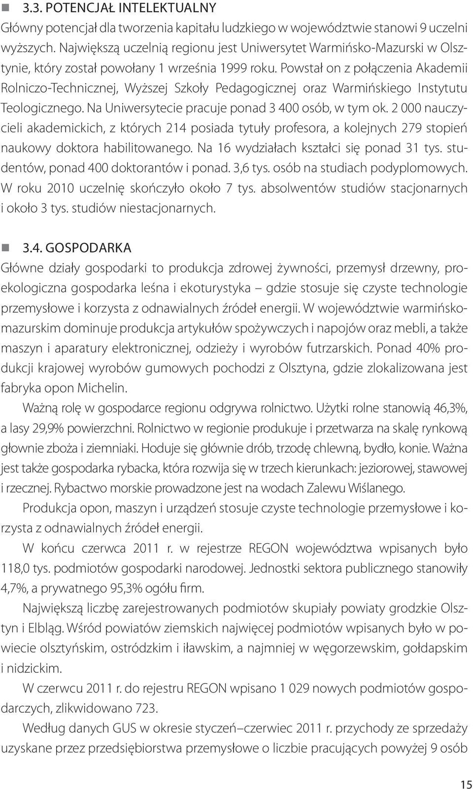 Powstał on z połączenia Akademii Rolniczo-Technicznej, Wyższej Szkoły Pedagogicznej oraz Warmińskiego Instytutu Teologicznego. Na Uniwersytecie pracuje ponad 3 400 osób, w tym ok.