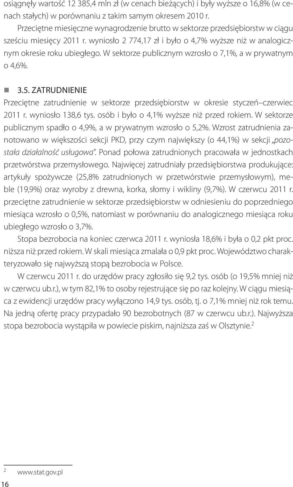 W sektorze publicznym wzrosło o 7,1%, a w prywatnym o 4,6%. r 3.5. ZATRUDNIENIE Przeciętne zatrudnienie w sektorze przedsiębiorstw w okresie styczeń czerwiec 2011 r. wyniosło 138,6 tys.