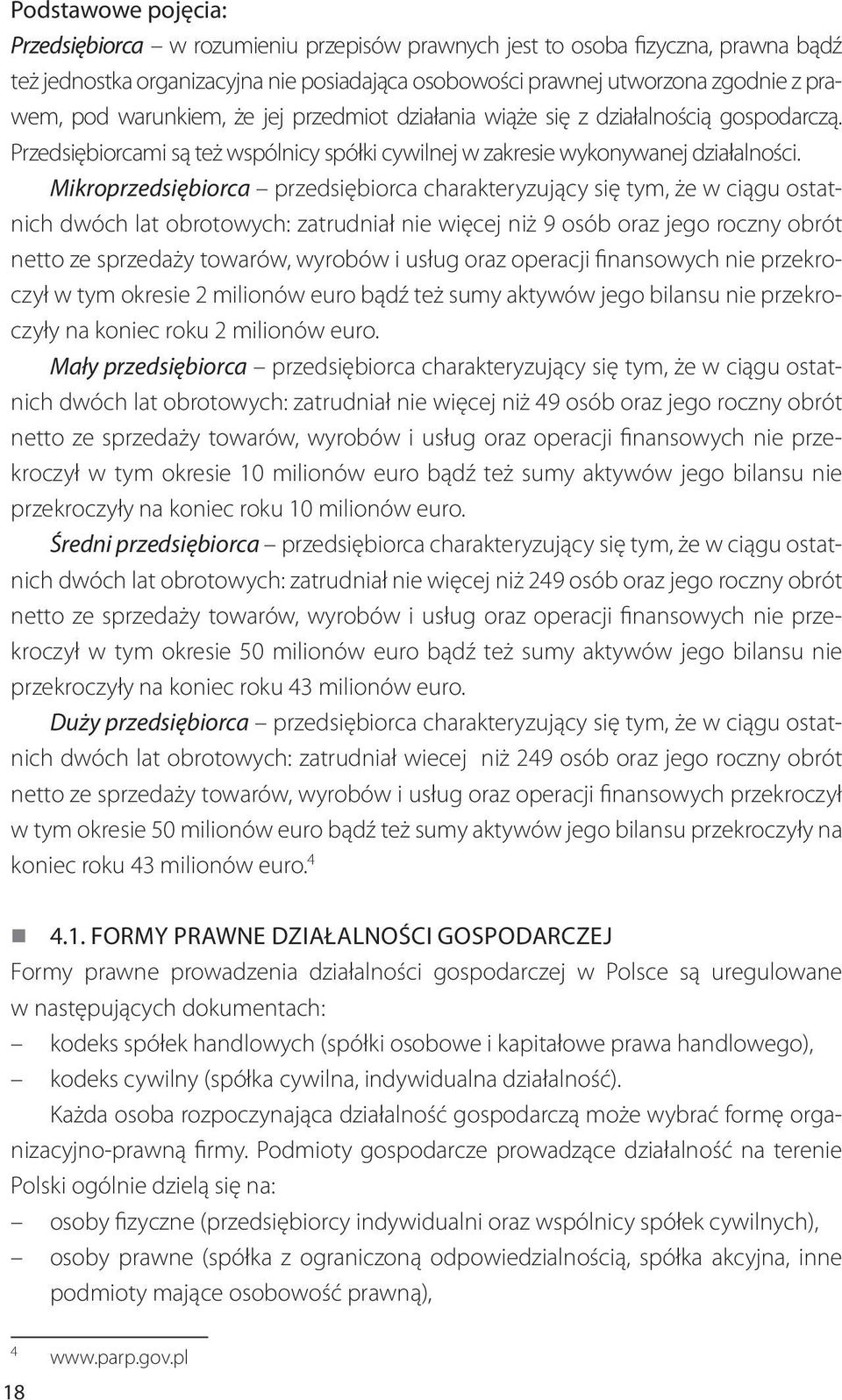 Mikroprzedsiębiorca przedsiębiorca charakteryzujący się tym, że w ciągu ostatnich dwóch lat obrotowych: zatrudniał nie więcej niż 9 osób oraz jego roczny obrót netto ze sprzedaży towarów, wyrobów i