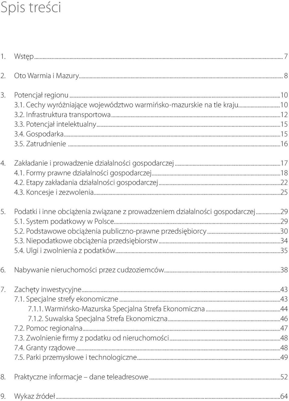 Etapy zakładania działalności gospodarczej...22 4.3. Koncesje i zezwolenia...25 5. Podatki i inne obciążenia związane z prowadzeniem działalności gospodarczej...29 5.1. System podatkowy w Polsce...29 5.2. Podstawowe obciążenia publiczno-prawne przedsiębiorcy.