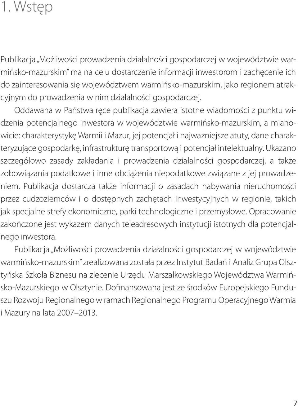 Oddawana w Państwa ręce publikacja zawiera istotne wiadomości z punktu widzenia potencjalnego inwestora w województwie warmińsko-mazurskim, a mianowicie: charakterystykę Warmii i Mazur, jej potencjał