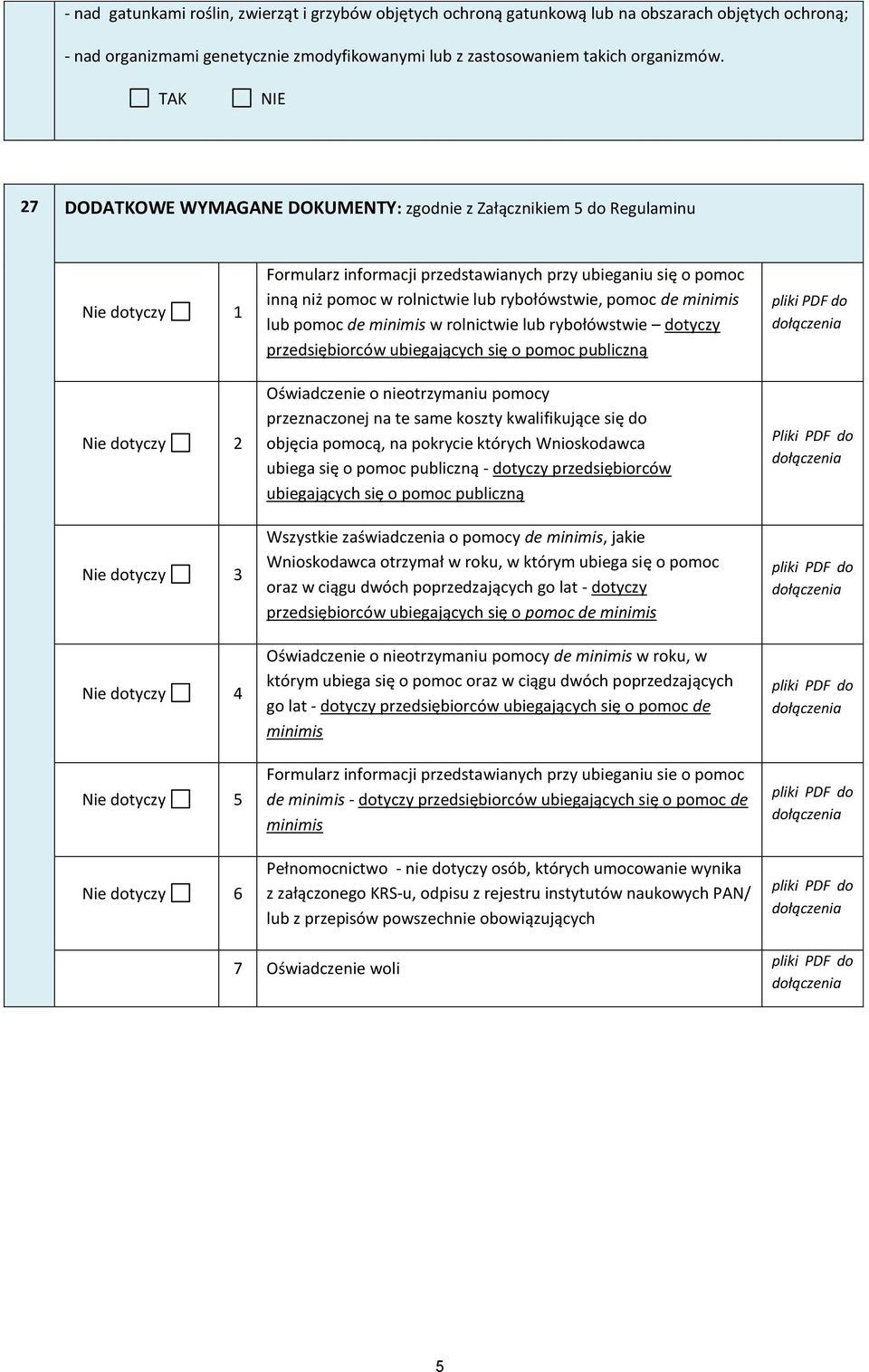 przy ubieganiu się o pomoc inną niż pomoc w rolnictwie lub rybołówstwie, pomoc de minimis lub pomoc de minimis w rolnictwie lub rybołówstwie dotyczy przedsiębiorców ubiegających się o pomoc publiczną