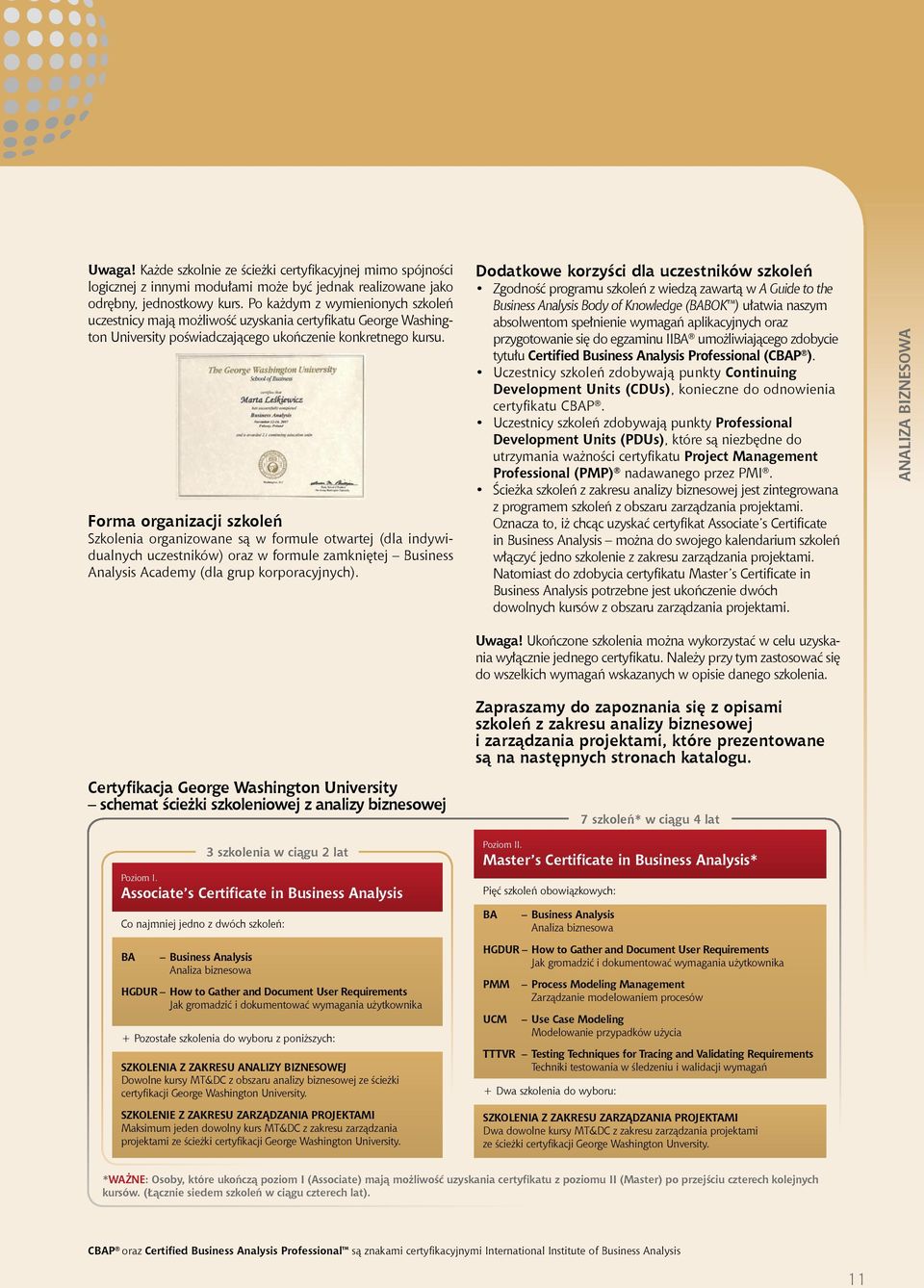 Forma organizacji szkoleń Szkolenia organizowane są w formule otwartej (dla indywidualnych uczestników) oraz w formule zamkniętej Business Analysis Academy (dla grup korporacyjnych).