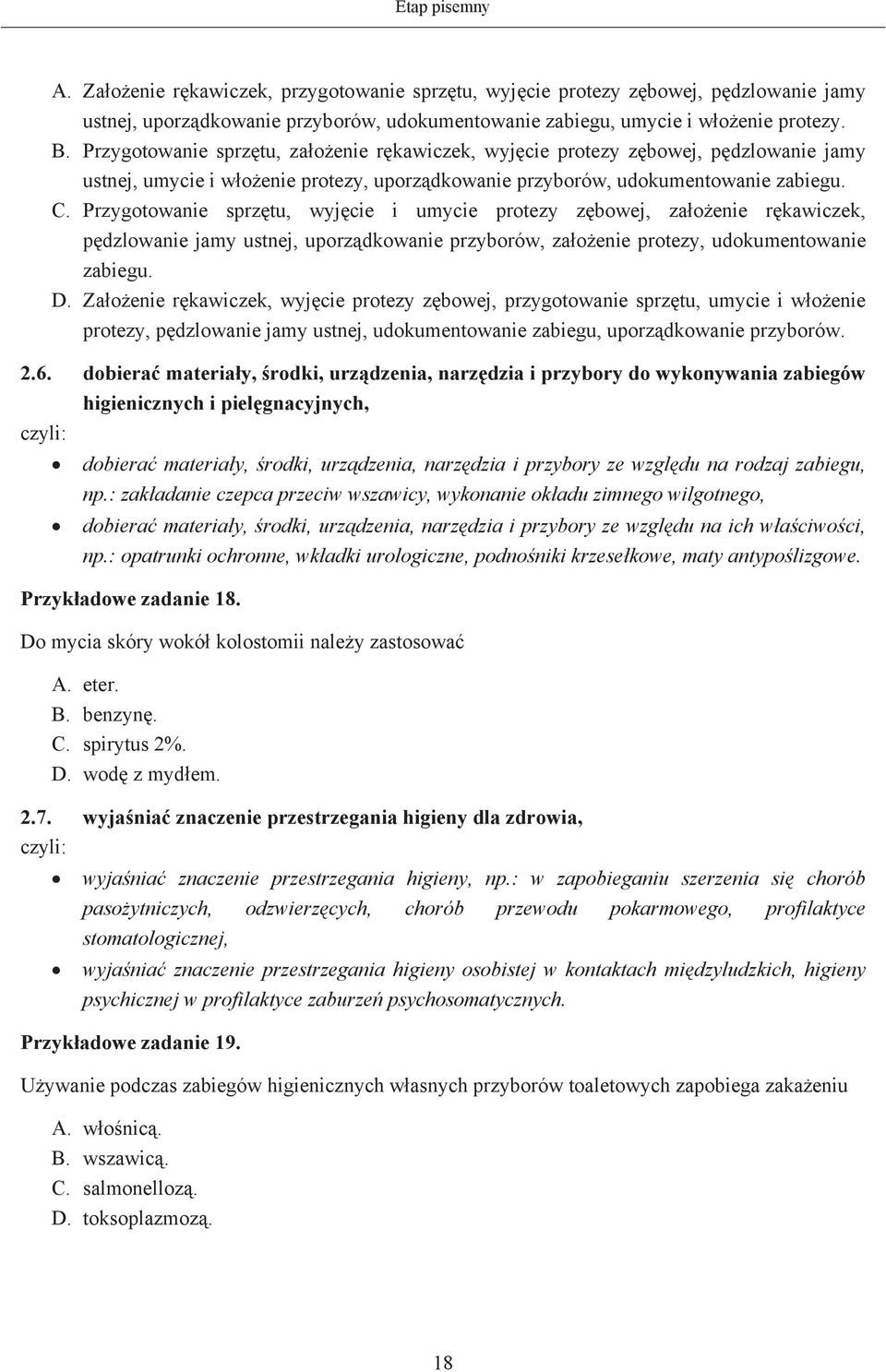 Przygotowanie sprztu, wyjcie i umycie protezy zbowej, zaoenie rkawiczek, pdzlowanie jamy ustnej, uporzdkowanie przyborów, zaoenie protezy, udokumentowanie zabiegu. D.