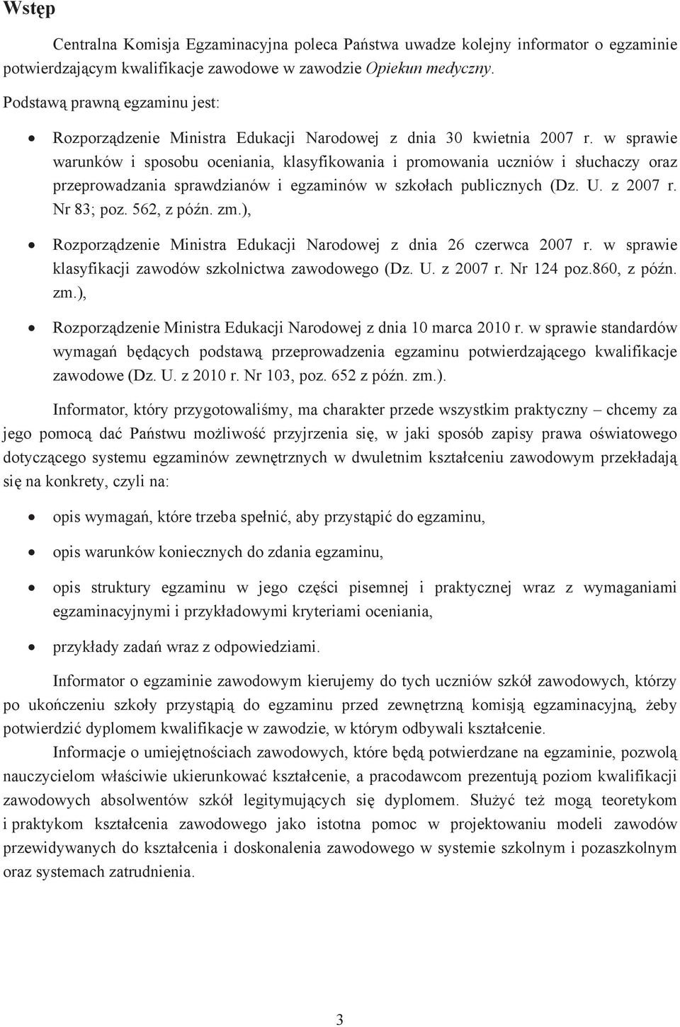 w sprawie warunków i sposobu oceniania, klasyfikowania i promowania uczniów i suchaczy oraz przeprowadzania sprawdzianów i egzaminów w szkoach publicznych (Dz. U. z 2007 r. Nr 83; poz. 562, z pón. zm.