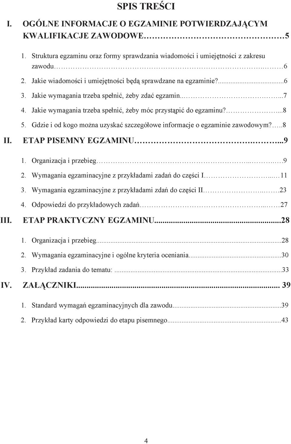 Gdzie i od kogo mona uzyska szczegóowe informacje o egzaminie zawodowym?..8 II. ETAP PISEMNY EGZAMINU....9 1. Organizacja i przebieg....9 2. Wymagania egzaminacyjne z przykadami zada do czci I.. 11 3.