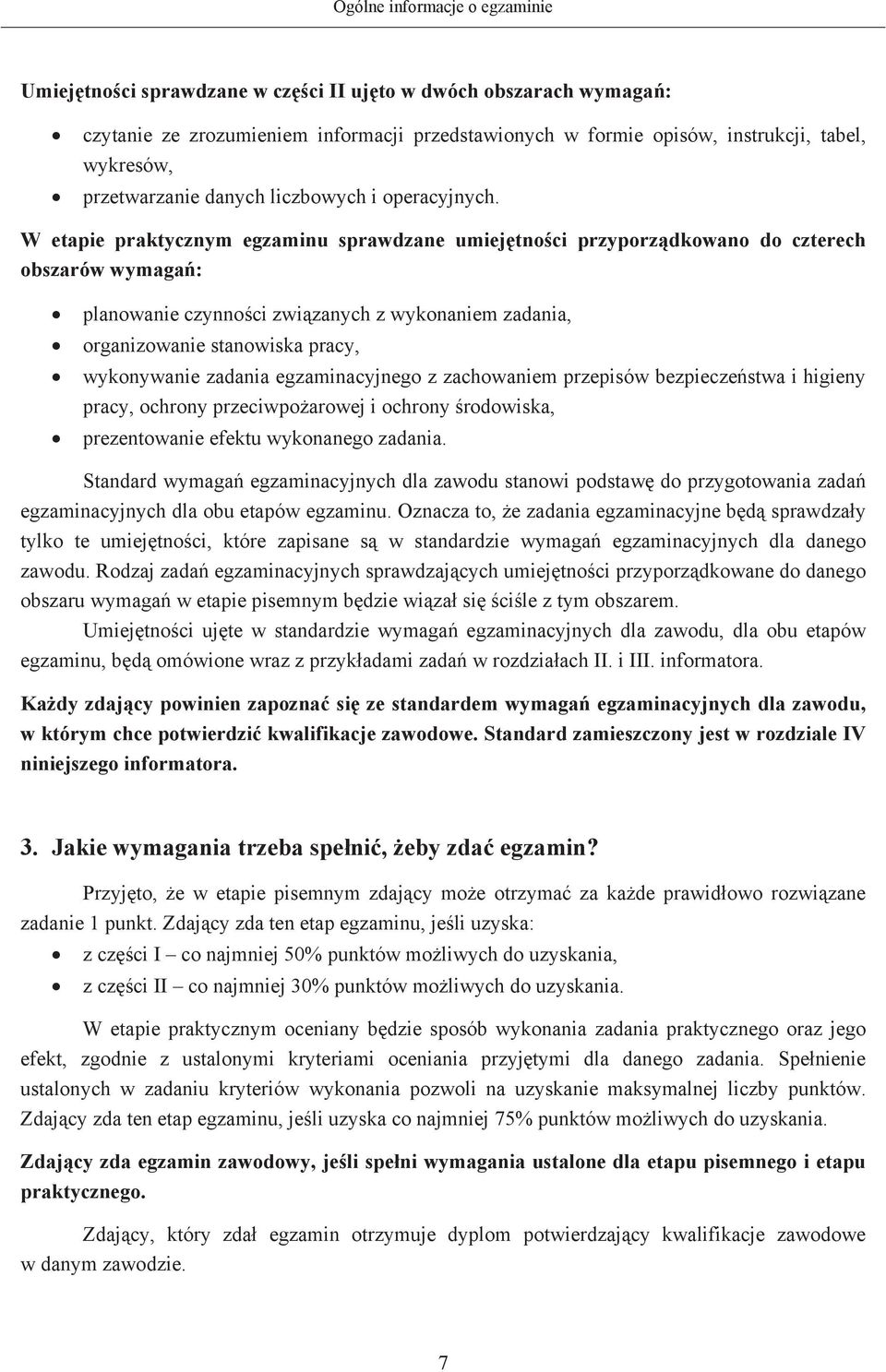 W etapie praktycznym egzaminu sprawdzane umiejtnoci przyporzdkowano do czterech obszarów wymaga: planowanie czynnoci zwizanych z wykonaniem zadania, organizowanie stanowiska pracy, wykonywanie