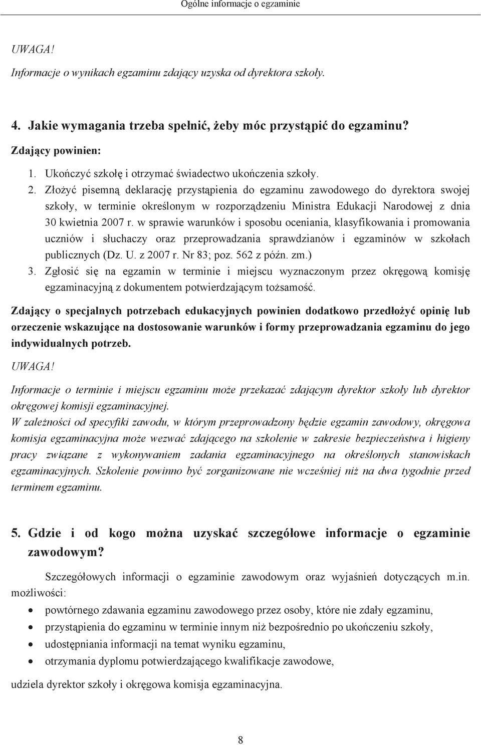 Zoy pisemn deklaracj przystpienia do egzaminu zawodowego do dyrektora swojej szkoy, w terminie okrelonym w rozporzdzeniu Ministra Edukacji Narodowej z dnia 30 kwietnia 2007 r.