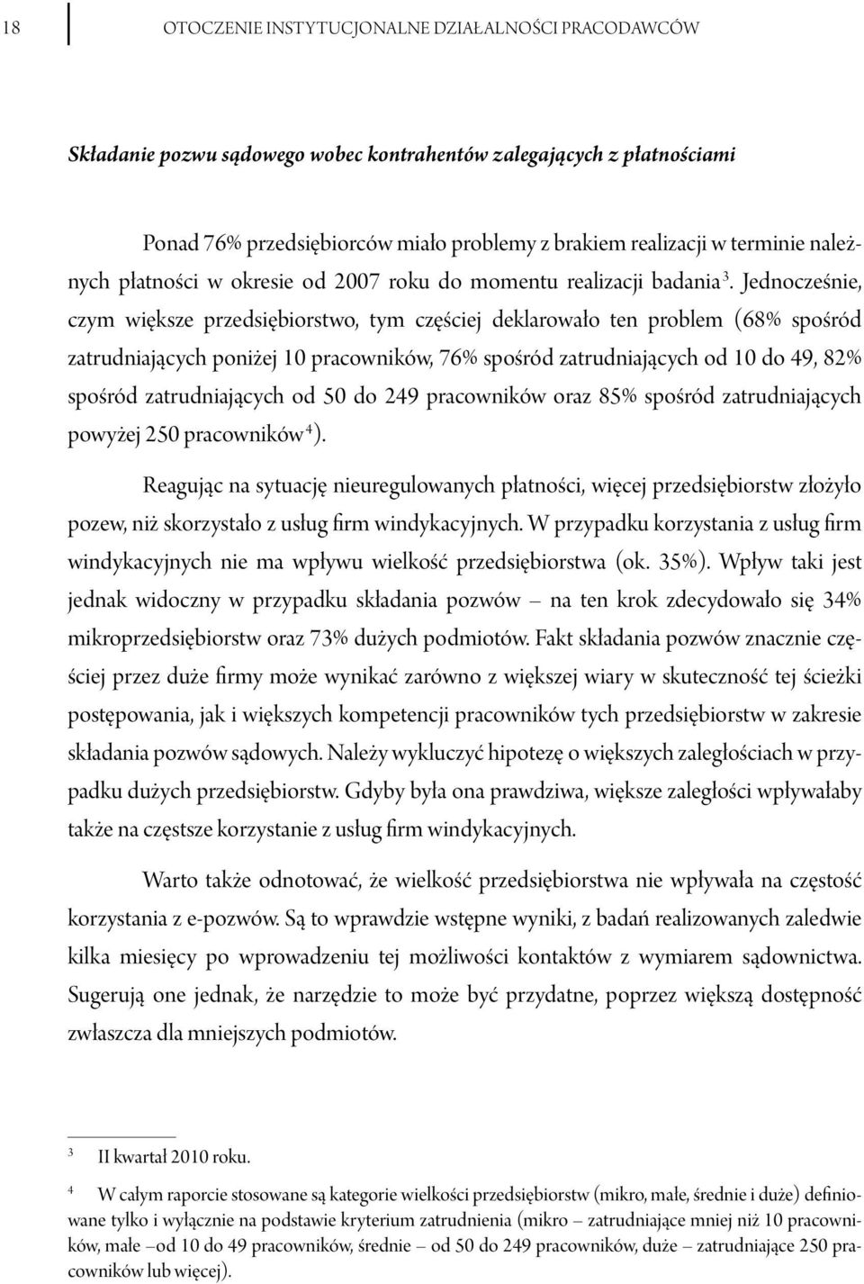 Jednocześnie, czym większe przedsiębiorstwo, tym częściej deklarowało ten problem (68% spośród zatrudniających poniżej 10 pracowników, 76% spośród zatrudniających od 10 do 49, 82% spośród