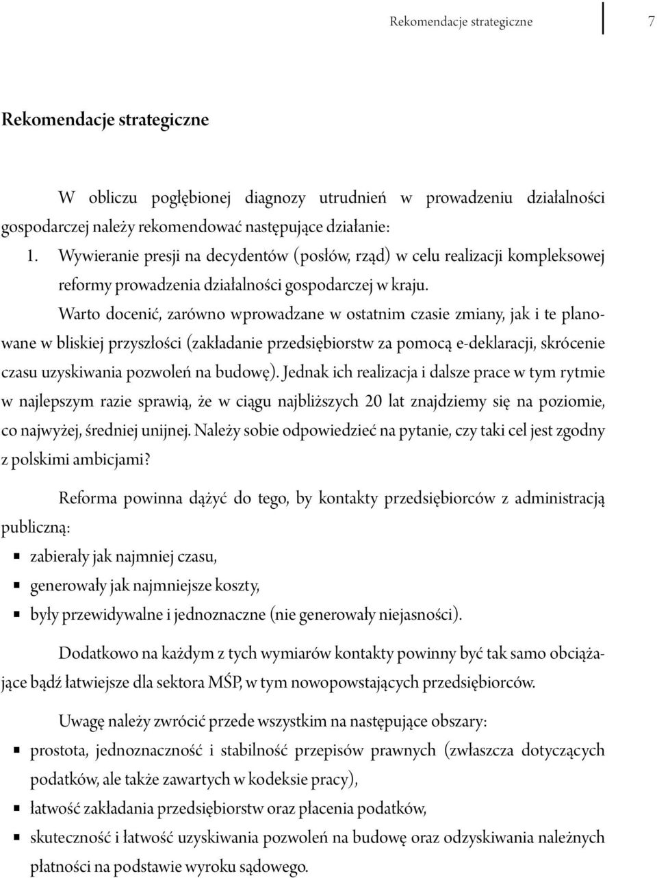 Warto docenić, zarówno wprowadzane w ostatnim czasie zmiany, jak i te planowane w bliskiej przyszłości (zakładanie przedsiębiorstw za pomocą e-deklaracji, skrócenie czasu uzyskiwania pozwoleń na