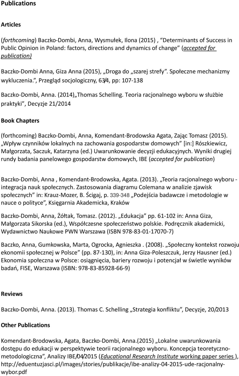 Teoria racjonalnego wyboru w służbie praktyki, Decyzje 21/2014 Book Chapters (forthcoming) Baczko Dombi, Anna, Komendant Brodowska Agata, Zając Tomasz (2015).