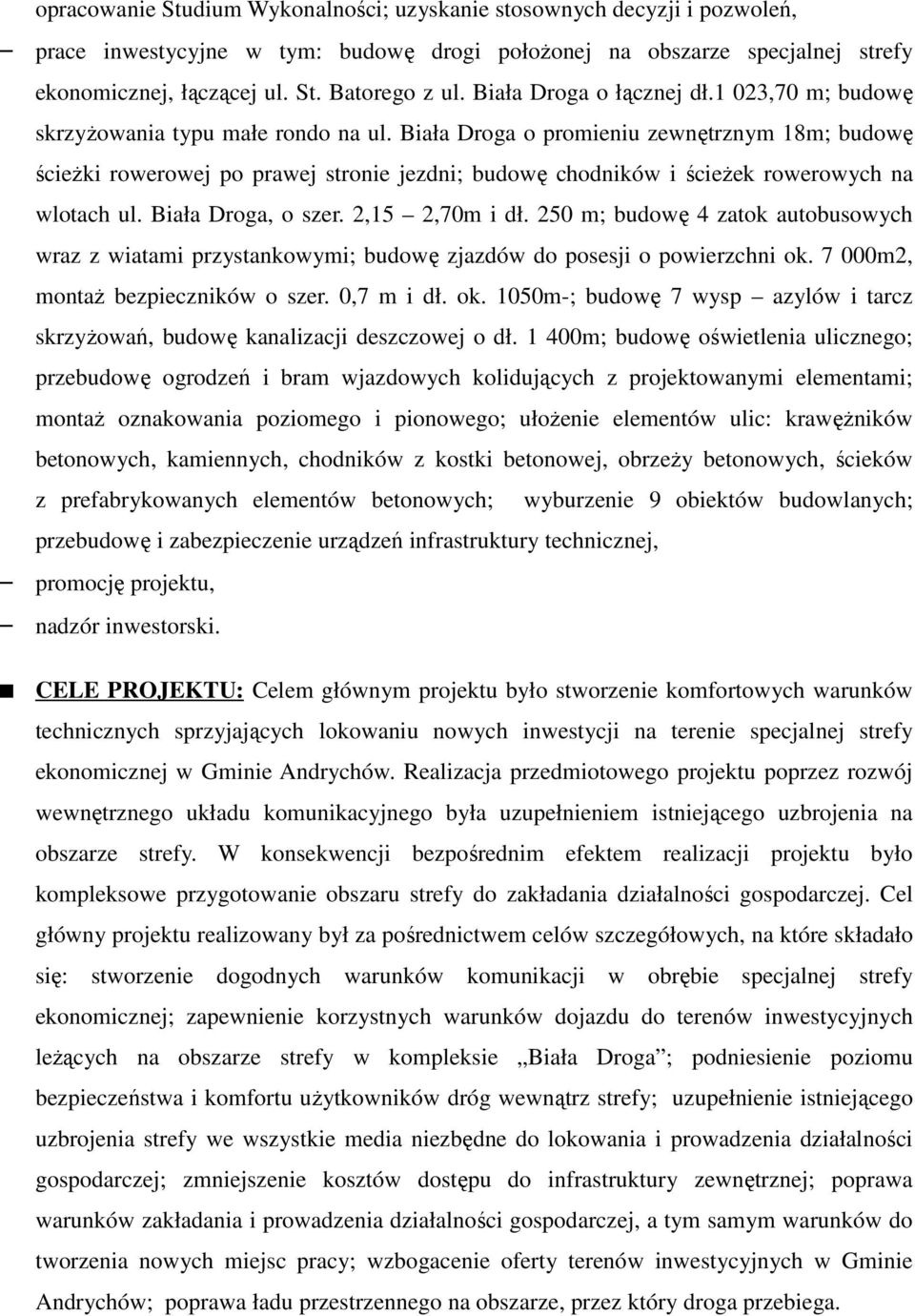 Biała Droga o promieniu zewnętrznym 18m; budowę ścieŝki rowerowej po prawej stronie jezdni; budowę chodników i ścieŝek rowerowych na wlotach ul. Biała Droga, o szer. 2,15 2,70m i dł.