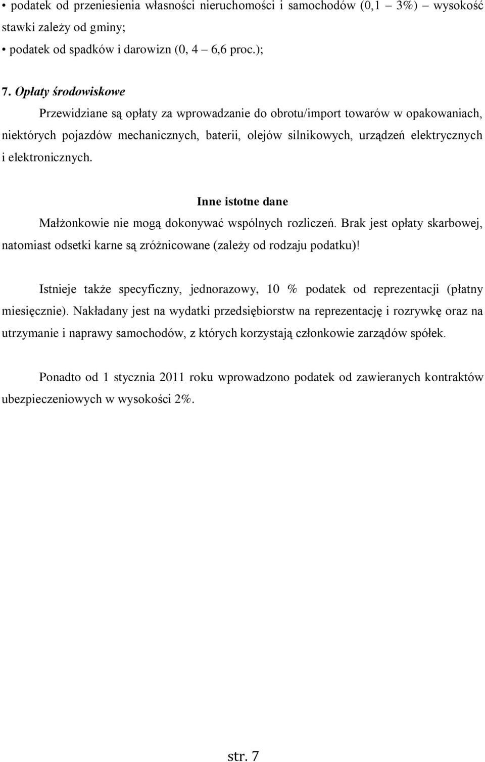 elektronicznych. Inne istotne dane Małżonkowie nie mogą dokonywać wspólnych rozliczeń. Brak jest opłaty skarbowej, natomiast odsetki karne są zróżnicowane (zależy od rodzaju podatku)!