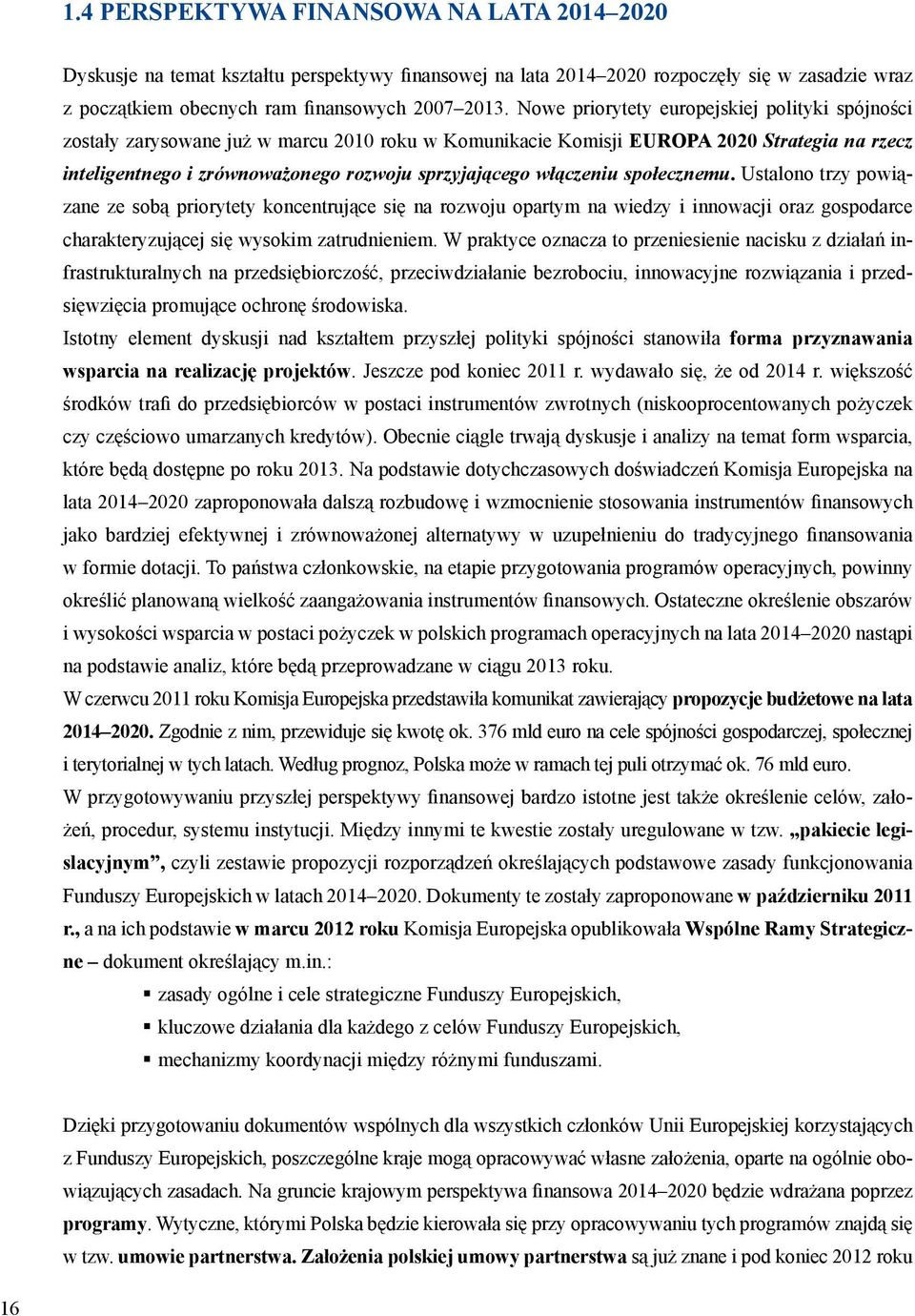 włączeniu społecznemu. Ustalono trzy powiązane ze sobą priorytety koncentrujące się na rozwoju opartym na wiedzy i innowacji oraz gospodarce charakteryzującej się wysokim zatrudnieniem.