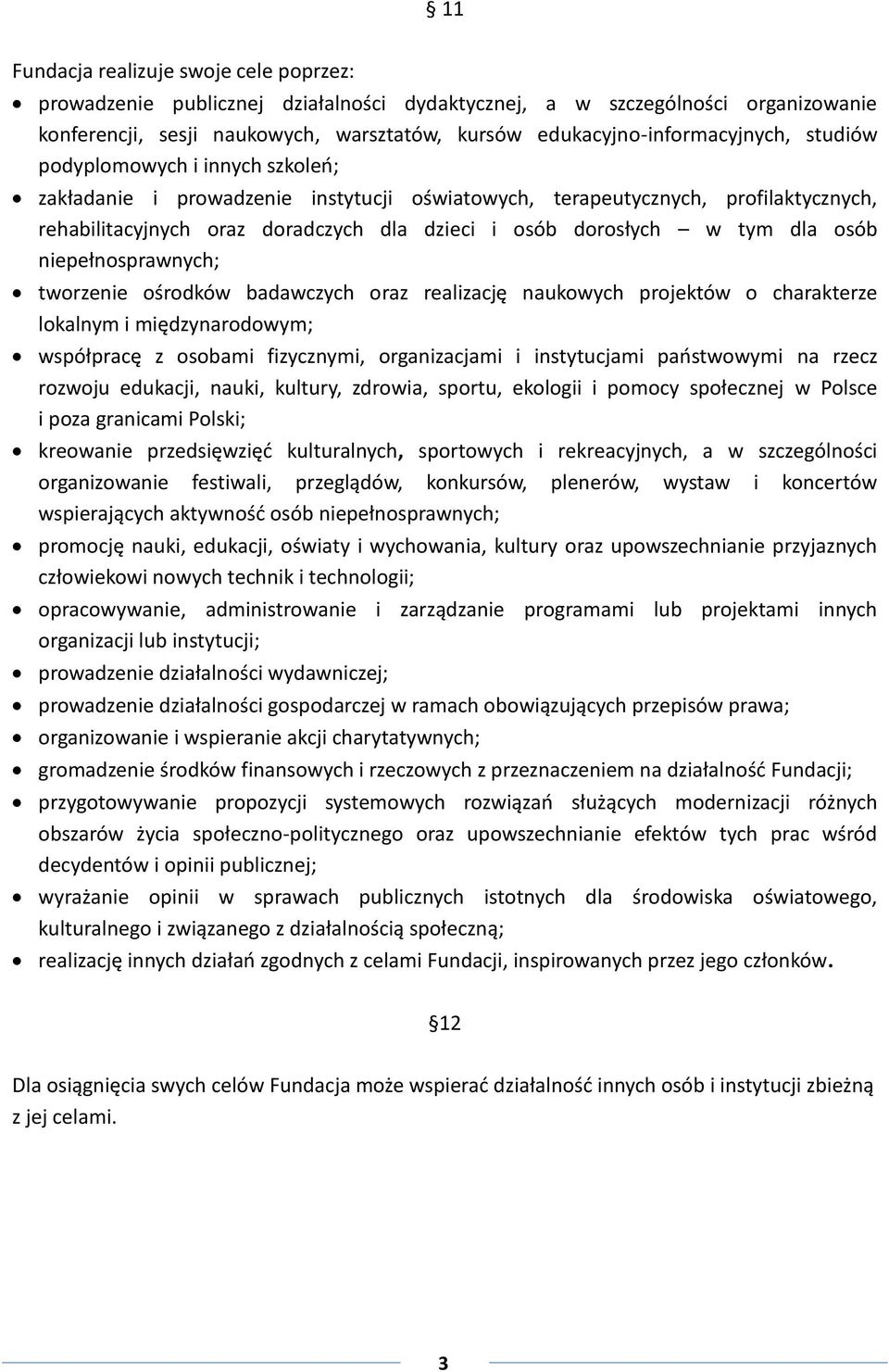 osób niepełnosprawnych; tworzenie ośrodków badawczych oraz realizację naukowych projektów o charakterze lokalnym i międzynarodowym; współpracę z osobami fizycznymi, organizacjami i instytucjami