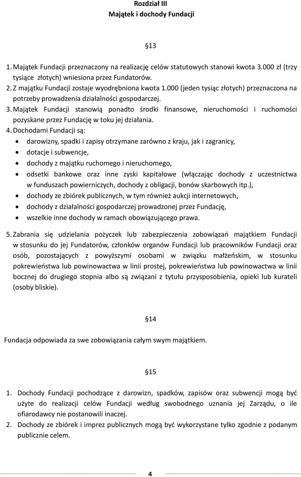 Majątek Fundacji stanowią ponadto środki finansowe, nieruchomości i ruchomości pozyskane przez Fundację w toku jej działania. 4.