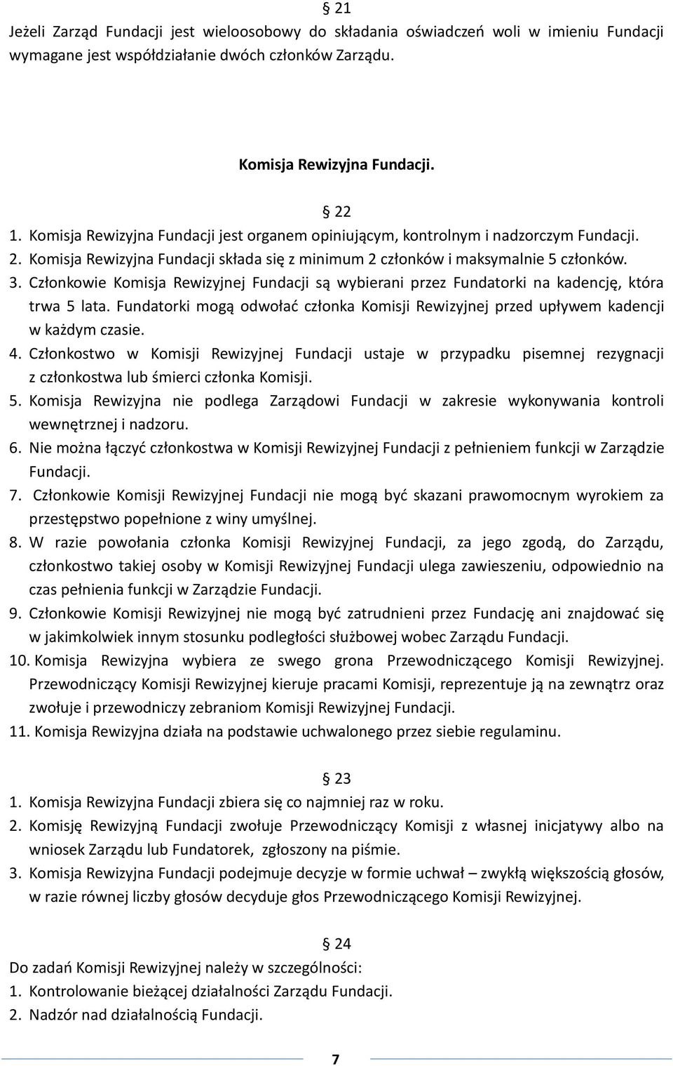 Członkowie Komisja Rewizyjnej Fundacji są wybierani przez Fundatorki na kadencję, która trwa 5 lata. Fundatorki mogą odwołać członka Komisji Rewizyjnej przed upływem kadencji w każdym czasie. 4.