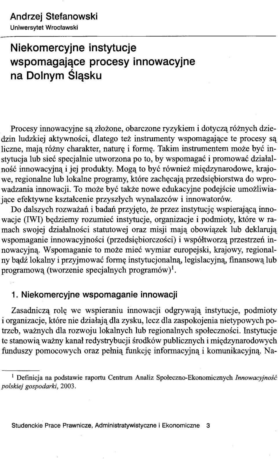 Takim instrumentem może być instytucja lub sieć specjalnie utworzona po to, by wspomagać i promować działalność innowacyjną i jej produkty.