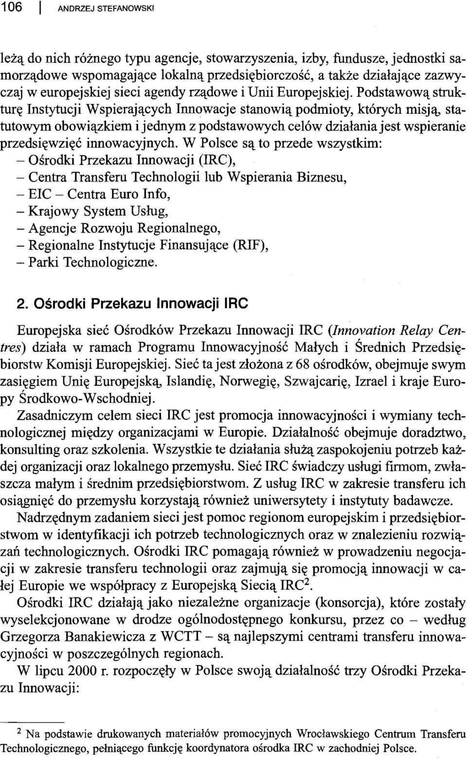 Podstawową strukturę Instytucji Wspierających Innowacje stanowią podmioty, których misją, statutowym obowiązkiem i jednym z podstawowych celów działania jest wspieranie przedsięwzięć innowacyjnych.