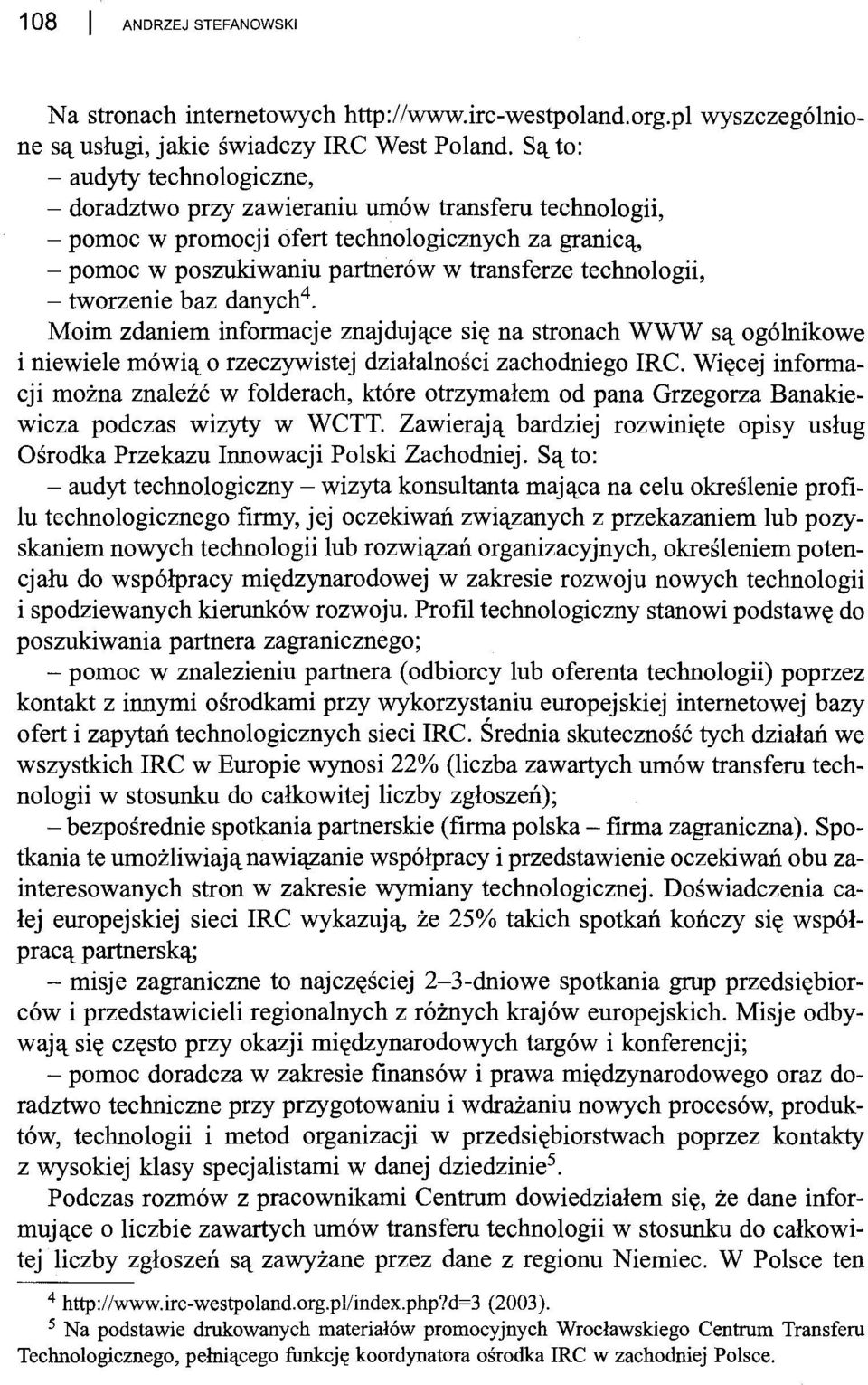 technologii, - tworzenie baz danych 4. Moim zdaniem informacje znajdujące się na stronach WWW są ogólnikowe i niewiele mówią o rzeczywistej działalności zachodniego IRC.