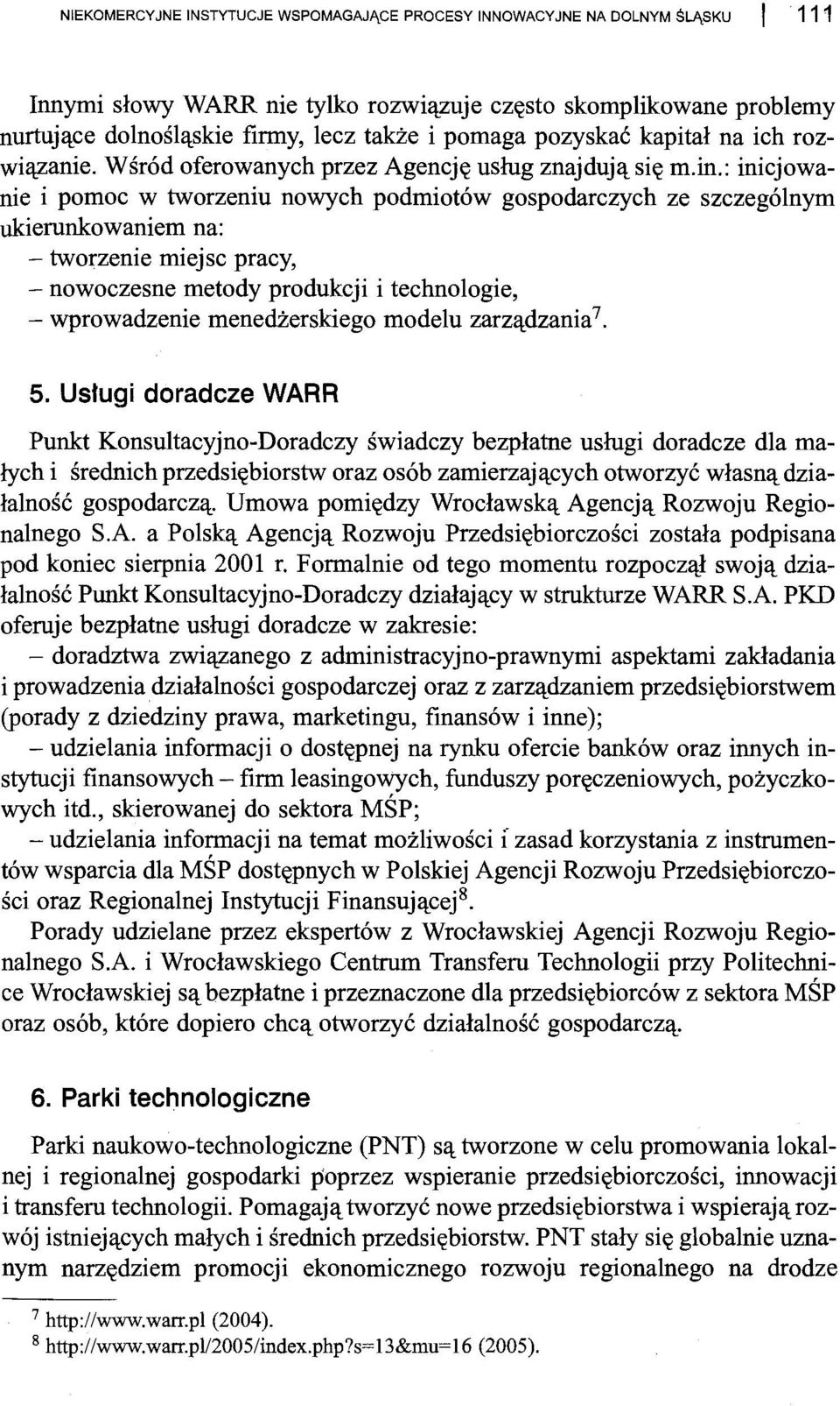 : inicjowanie i pomoc w tworzeniu nowych podmiotów gospodarczych ze szczególnym ukierunkowaniem na: - tworzenie miejsc pracy, - nowoczesne metody produkcji i technologie, - wprowadzenie