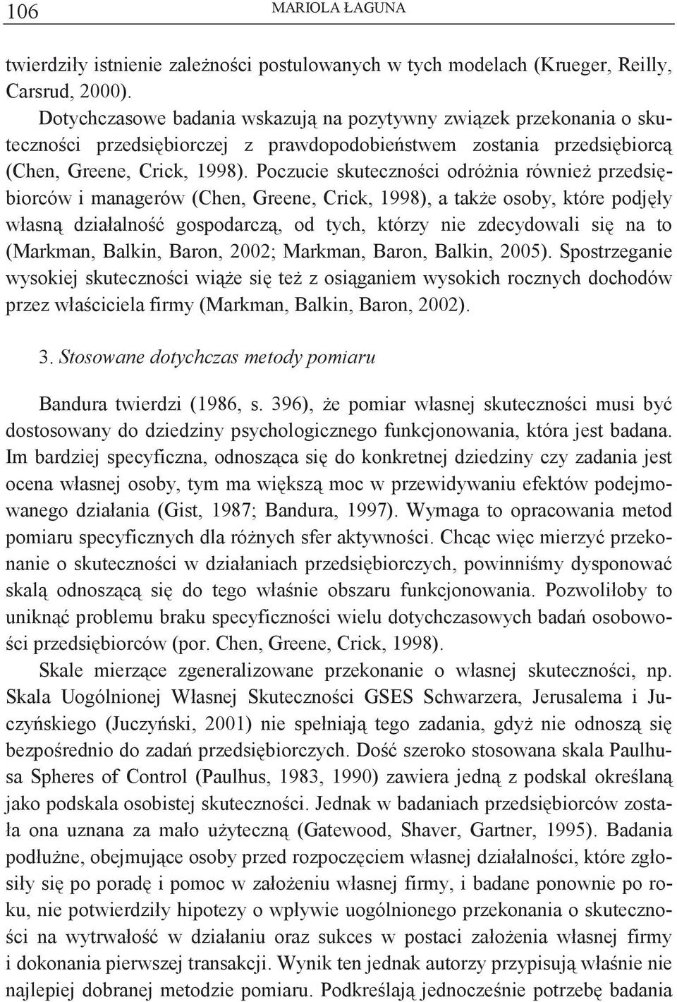 Poczucie skutecznoci odrónia równie przedsiiorców i managerów (Chen, Greene, Crick, 1998), a take osoy, które podjły własn działalno gospodarcz, od tych, którzy nie zdecydowali si na to (Markman,