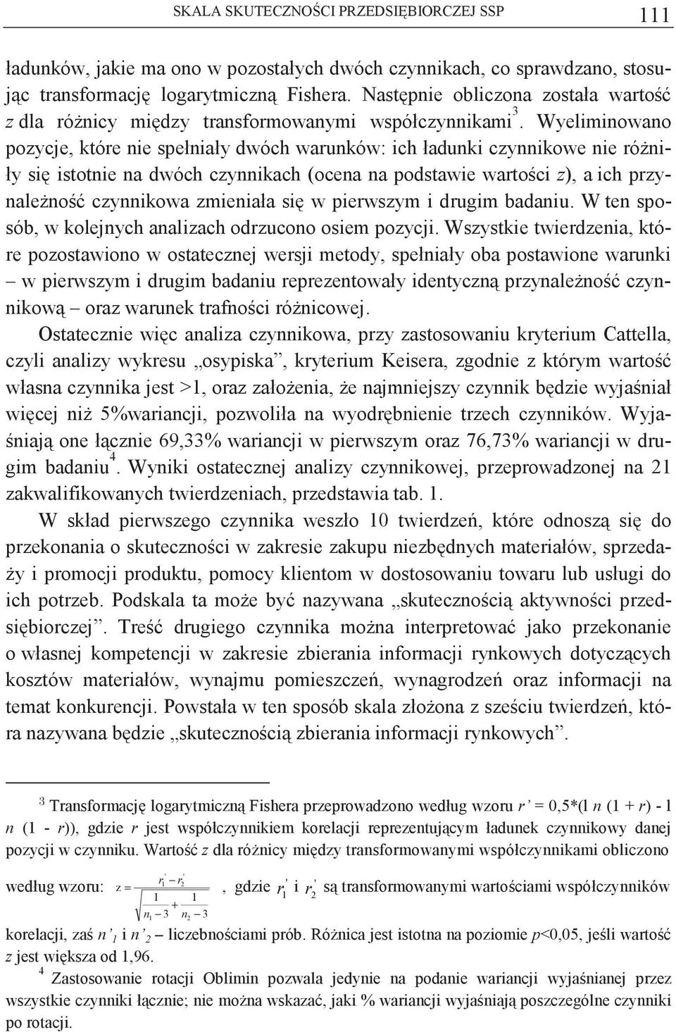 12 Wyeliminowano pozycje, które nie spełniały dwóch warunków: ich ładunki czynnikowe nie róniły si istotnie na dwóch czynnikach (ocena na podstawie wartoci z), a ich przynaleno czynnikowa zmieniała