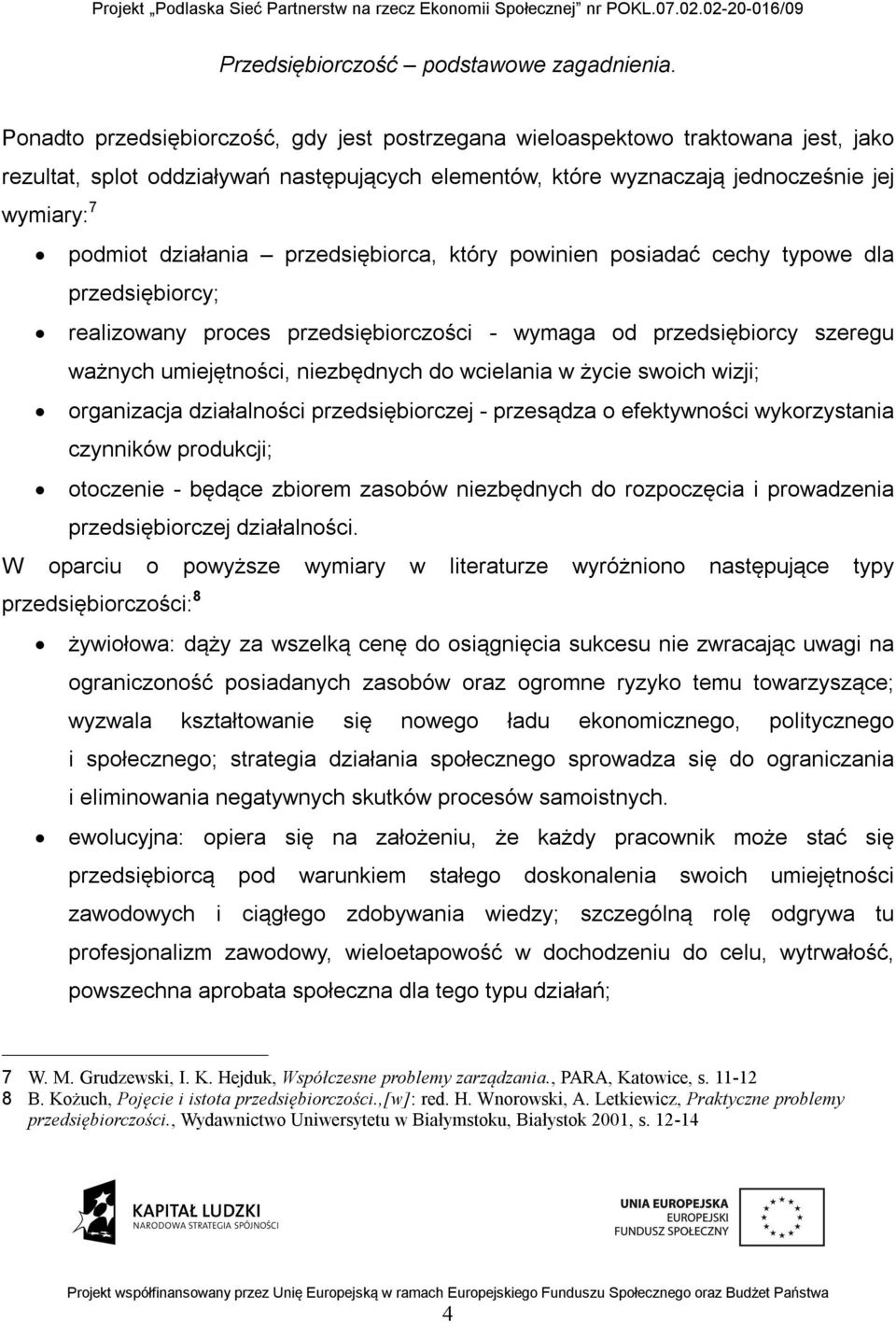 wcielania w życie swoich wizji; organizacja działalności przedsiębiorczej - przesądza o efektywności wykorzystania czynników produkcji; otoczenie - będące zbiorem zasobów niezbędnych do rozpoczęcia i