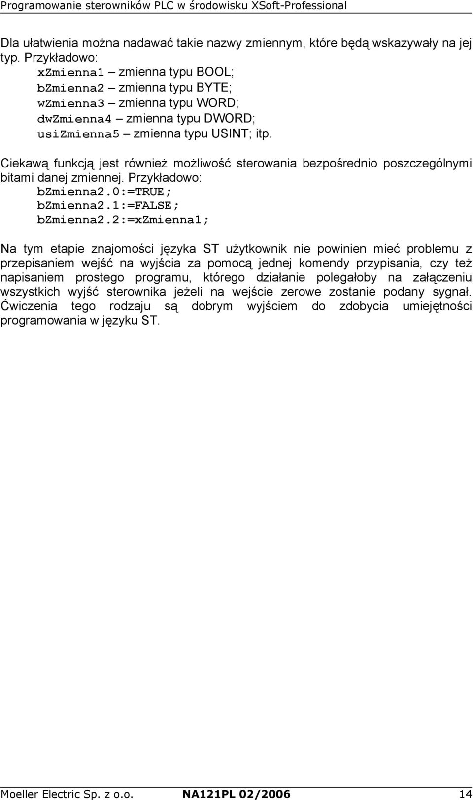 Ciekawą funkcją jest również możliwość sterowania bezpośrednio poszczególnymi bitami danej zmiennej. Przykładowo: bzmienna2.0:=true; bzmienna2.1:=false; bzmienna2.